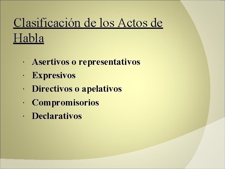 Clasificación de los Actos de Habla Asertivos o representativos Expresivos Directivos o apelativos Compromisorios