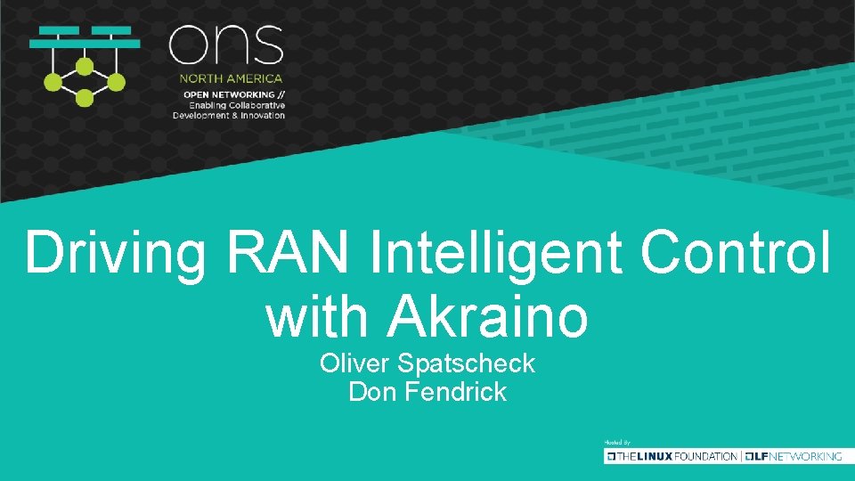 Driving RAN Intelligent Control with Akraino Oliver Spatscheck Don Fendrick Driving RAN Intelligent Control with Akraino Oliver Spatscheck Don Fendrick