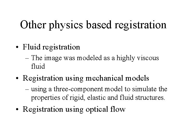 Other physics based registration • Fluid registration – The image was modeled as a Other physics based registration • Fluid registration – The image was modeled as a