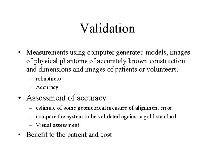 Validation • Measurements using computer generated models, images of physical phantoms of accurately known Validation • Measurements using computer generated models, images of physical phantoms of accurately known