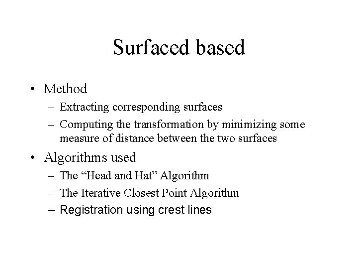 Surfaced based • Method – Extracting corresponding surfaces – Computing the transformation by minimizing Surfaced based • Method – Extracting corresponding surfaces – Computing the transformation by minimizing