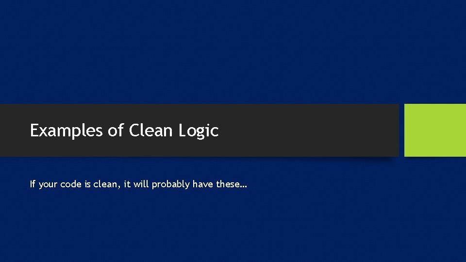 Examples of Clean Logic If your code is clean, it will probably have these…