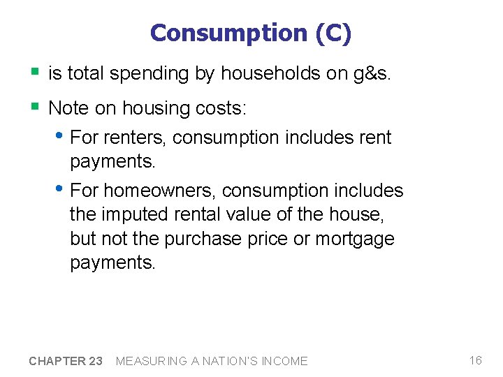 Consumption (C) § is total spending by households on g&s. § Note on housing