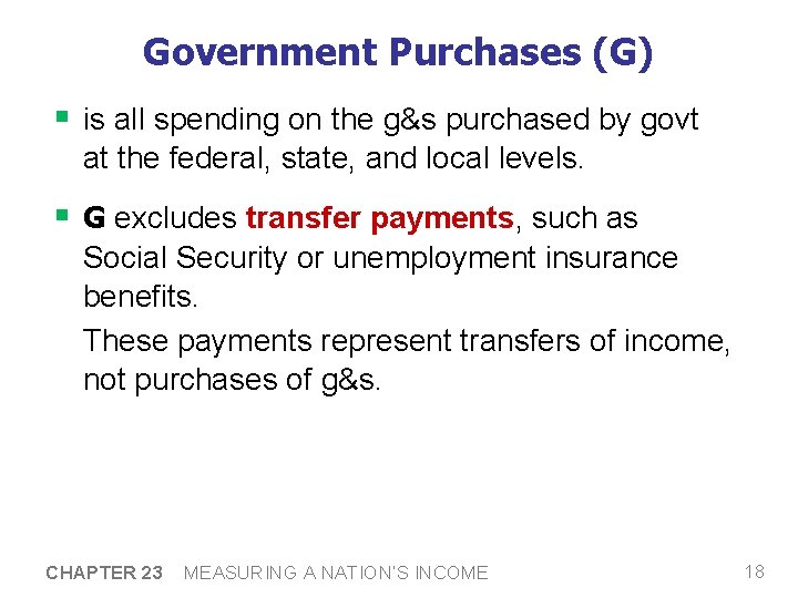 Government Purchases (G) § is all spending on the g&s purchased by govt at