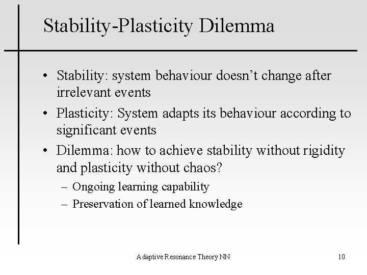 Stability-Plasticity Dilemma • Stability: system behaviour doesn’t change after irrelevant events • Plasticity: System