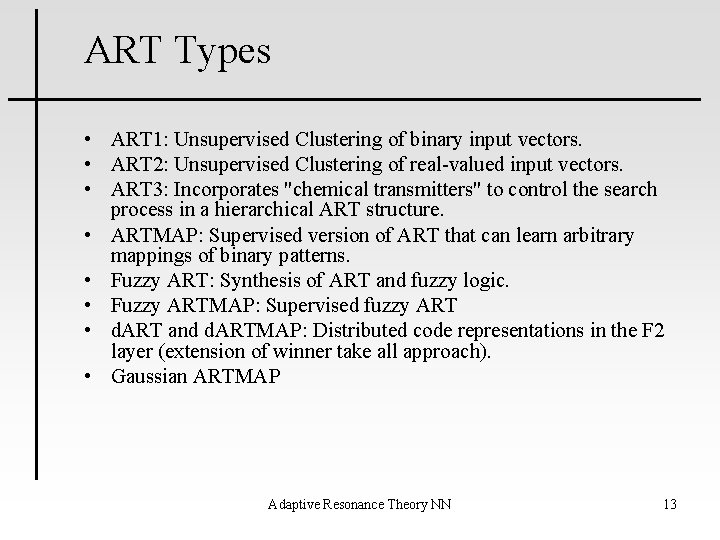 ART Types • ART 1: Unsupervised Clustering of binary input vectors. • ART 2: