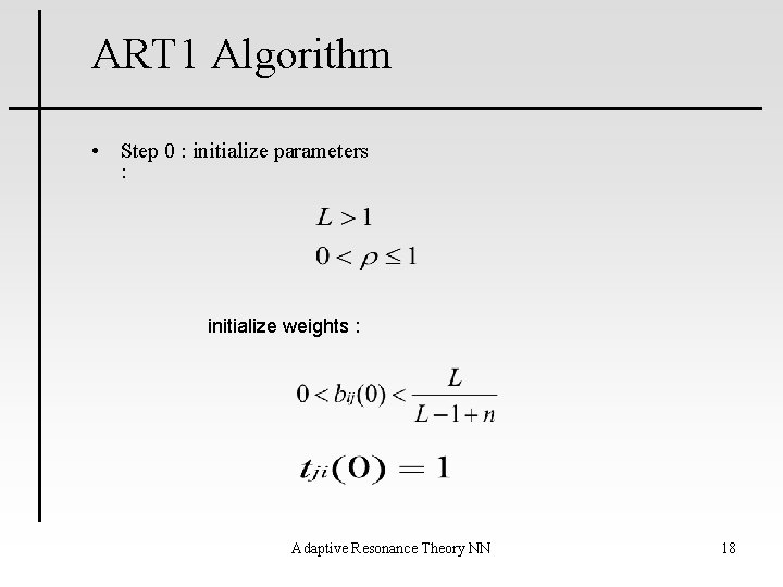 ART 1 Algorithm • Step 0 : initialize parameters : initialize weights : Adaptive