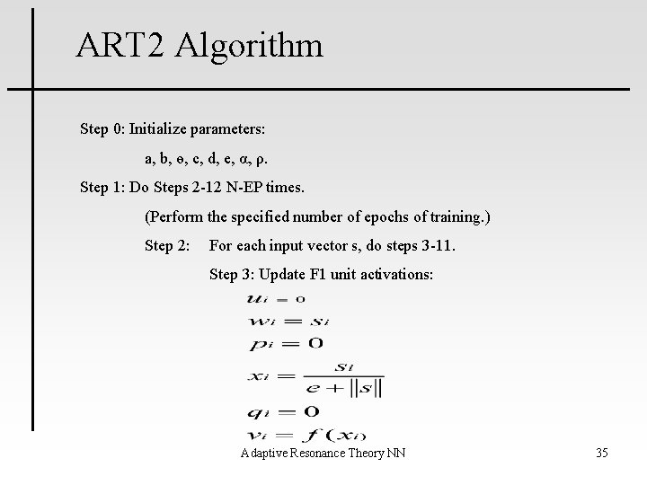 ART 2 Algorithm Step 0: Initialize parameters: a, b, ө, c, d, e, α,