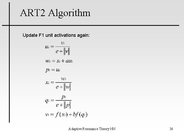 ART 2 Algorithm Update F 1 unit activations again: Adaptive Resonance Theory NN 36