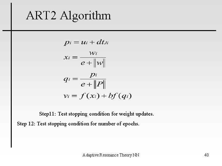 ART 2 Algorithm Step 11: Test stopping condition for weight updates. Step 12: Test
