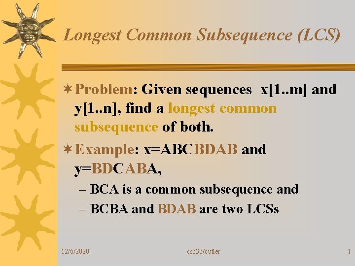 Longest Common Subsequence (LCS) ¬Problem: Given sequences x[1. . m] and y[1. . n],