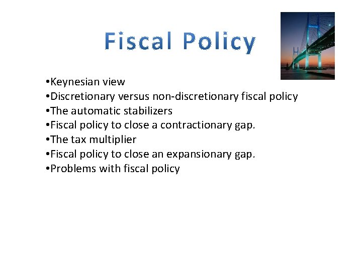  • Keynesian view • Discretionary versus non-discretionary fiscal policy • The automatic stabilizers