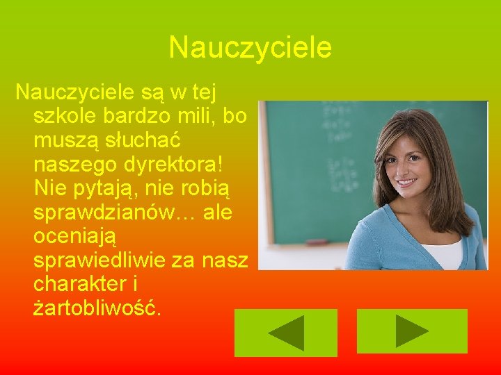 Nauczyciele są w tej szkole bardzo mili, bo muszą słuchać naszego dyrektora! Nie pytają,