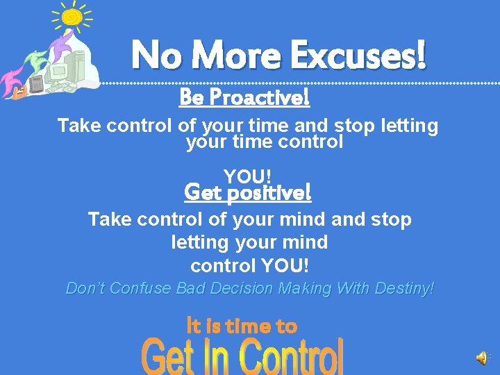 No More Excuses! Be Proactive! Take control of your time and stop letting your