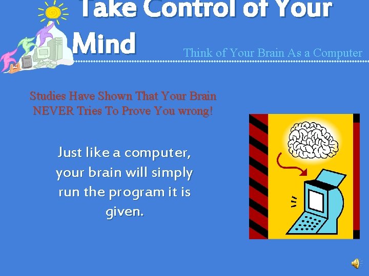 Take Control of Your Mind Think of Your Brain As a Computer Studies Have