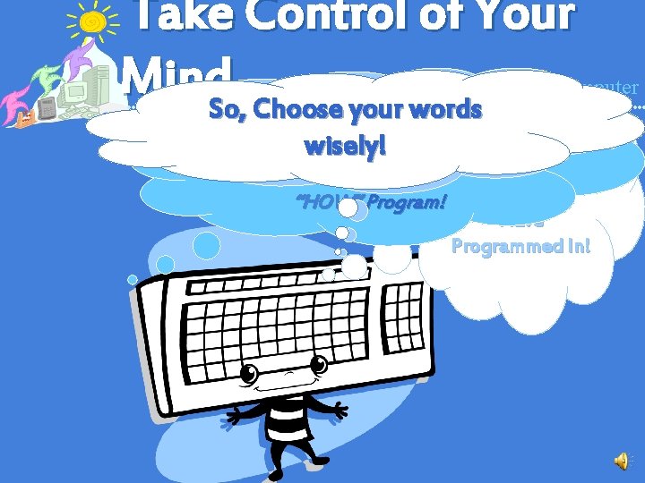 Take Control of Your Mind. So, Choose your words Think of Your Brain As