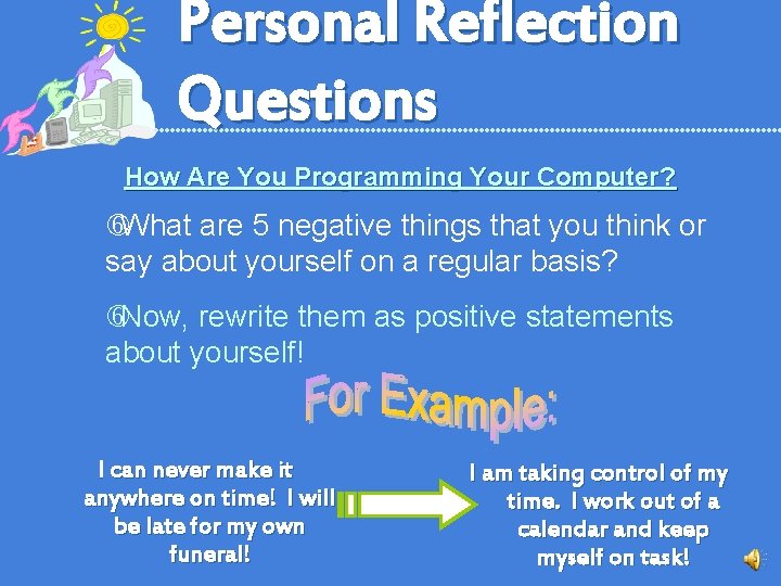 Personal Reflection Questions How Are You Programming Your Computer? What are 5 negative things