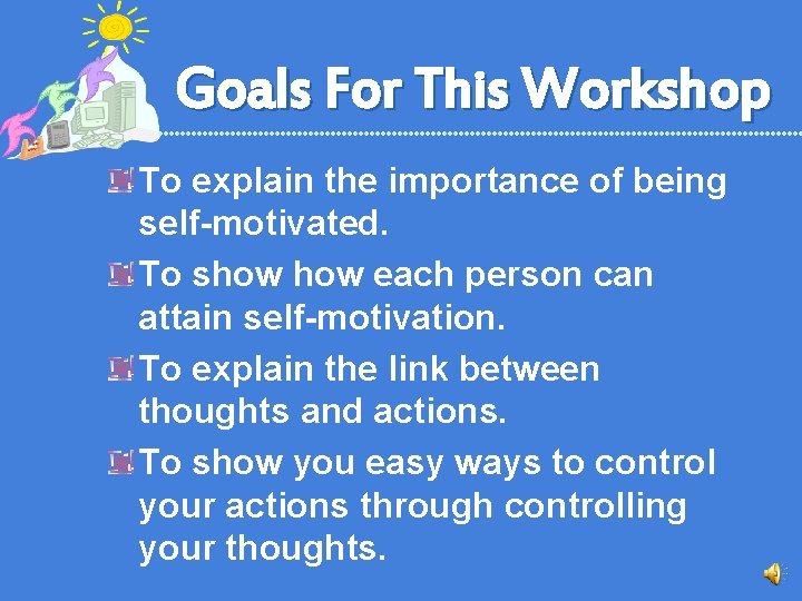 Goals For This Workshop To explain the importance of being self-motivated. To show each