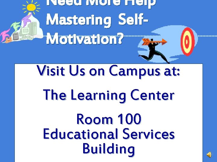 Need More Help Mastering Self. Motivation? Visit Us on Campus at: The Learning Center