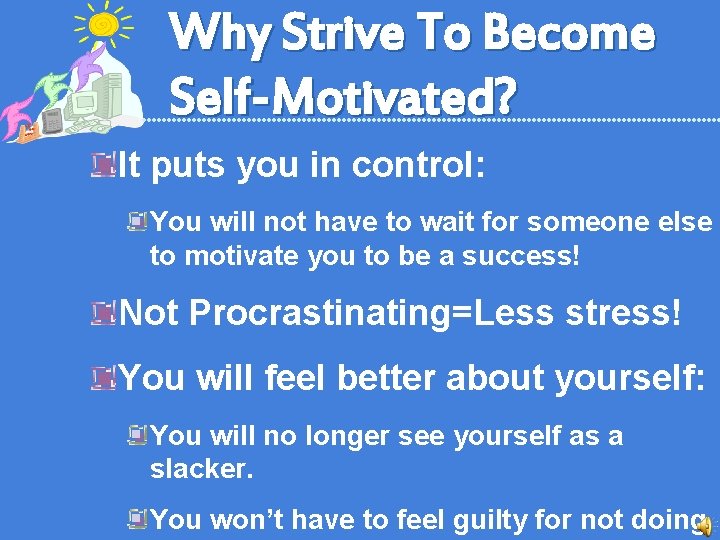 Why Strive To Become Self-Motivated? It puts you in control: You will not have