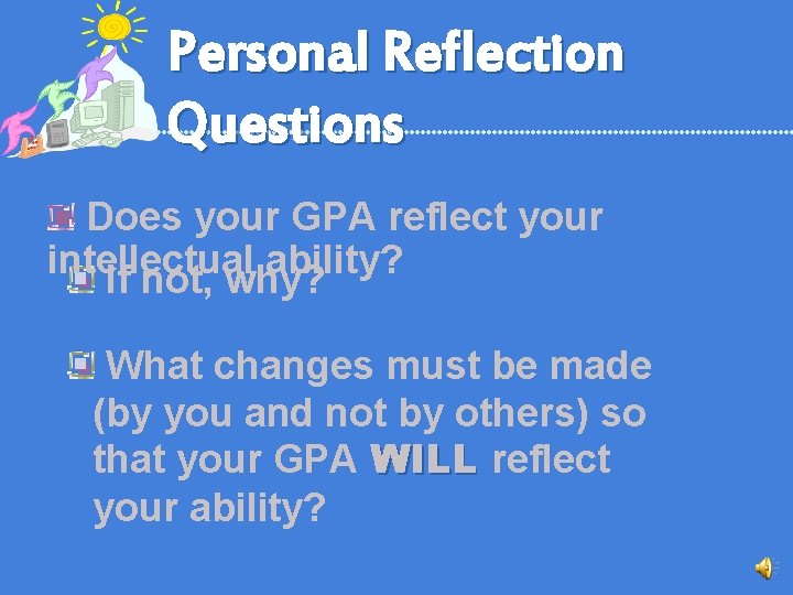Personal Reflection Questions Does your GPA reflect your intellectual ability? If not, why? What