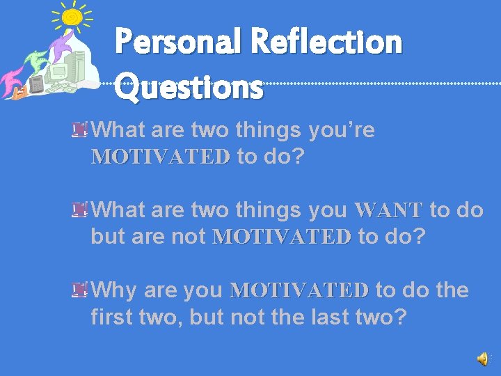 Personal Reflection Questions What are two things you’re MOTIVATED to do? What are two