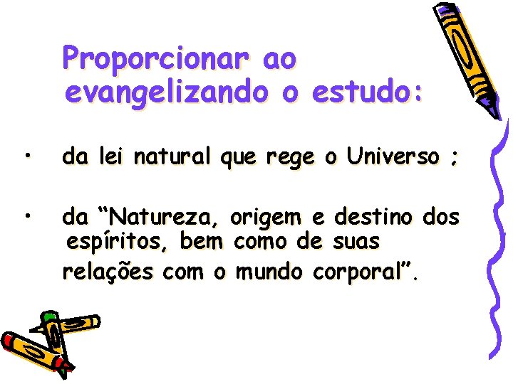 Proporcionar ao evangelizando o estudo: • da lei natural que rege o Universo ;