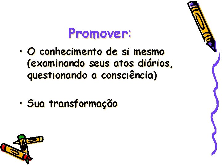 Promover: • O conhecimento de si mesmo (examinando seus atos diários, questionando a consciência)