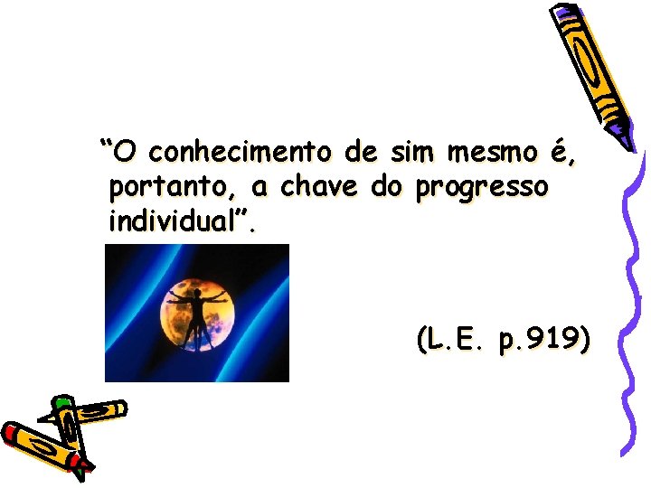 “O conhecimento de sim mesmo é, portanto, a chave do progresso individual”. (L. E.