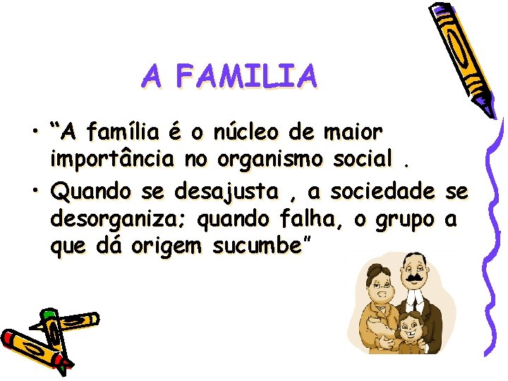 A FAMILIA • “A família é o núcleo de maior importância no organismo social.