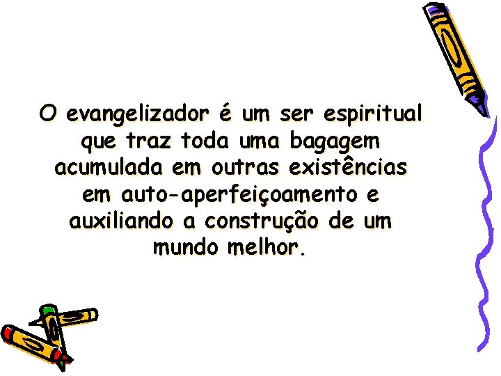 O evangelizador é um ser espiritual que traz toda uma bagagem acumulada em outras