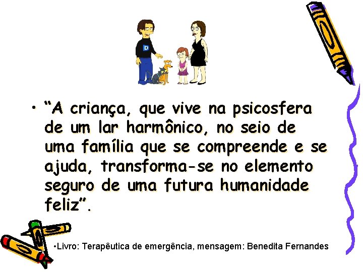  • “A criança, que vive na psicosfera de um lar harmônico, no seio