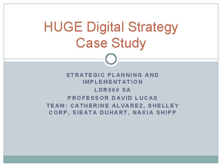 HUGE Digital Strategy Case Study STRATEGIC PLANNING AND IMPLEMENTATION LDR 660 SA PROFESSOR DAVID HUGE Digital Strategy Case Study STRATEGIC PLANNING AND IMPLEMENTATION LDR 660 SA PROFESSOR DAVID