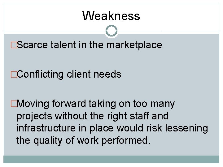 Weakness �Scarce talent in the marketplace �Conflicting client needs �Moving forward taking on too Weakness �Scarce talent in the marketplace �Conflicting client needs �Moving forward taking on too