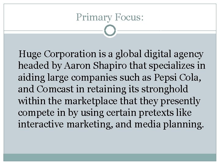 Primary Focus: Huge Corporation is a global digital agency headed by Aaron Shapiro that Primary Focus: Huge Corporation is a global digital agency headed by Aaron Shapiro that