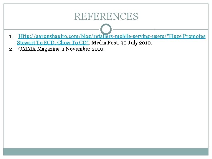 REFERENCES 1. Http: //aaronshapiro. com/blog/retailers-mobile-serving-users/"Huge Promotes Stewart To ECD, Chow To CD". Media Post. REFERENCES 1. Http: //aaronshapiro. com/blog/retailers-mobile-serving-users/"Huge Promotes Stewart To ECD, Chow To CD". Media Post.