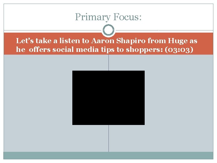 Primary Focus: ü Let’s take a listen to Aaron Shapiro from Huge as he Primary Focus: ü Let’s take a listen to Aaron Shapiro from Huge as he