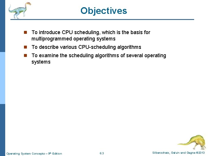 Objectives n To introduce CPU scheduling, which is the basis for multiprogrammed operating systems