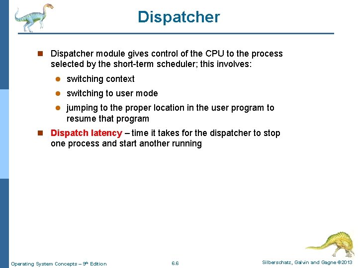 Dispatcher n Dispatcher module gives control of the CPU to the process selected by