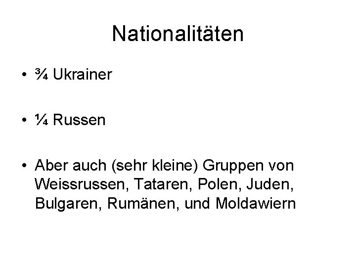 Nationalitäten • ¾ Ukrainer • ¼ Russen • Aber auch (sehr kleine) Gruppen von