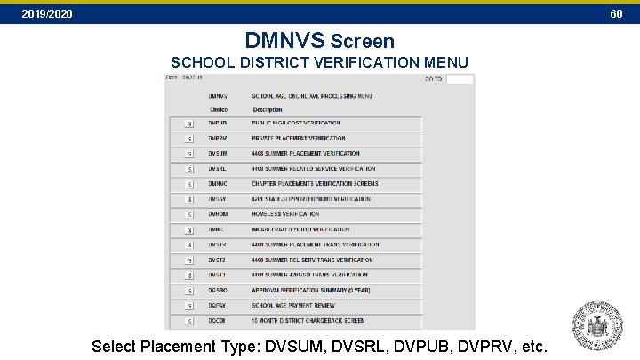 2019/2020 60 DMNVS Screen SCHOOL DISTRICT VERIFICATION MENU Select Placement Type: DVSUM, DVSRL, DVPUB, 2019/2020 60 DMNVS Screen SCHOOL DISTRICT VERIFICATION MENU Select Placement Type: DVSUM, DVSRL, DVPUB,