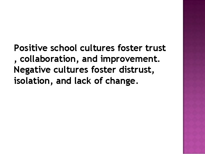 Positive school cultures foster trust , collaboration, and improvement. Negative cultures foster distrust, isolation,