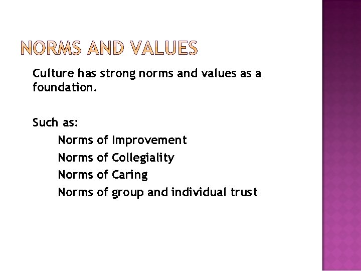 Culture has strong norms and values as a foundation. Such as: Norms of of