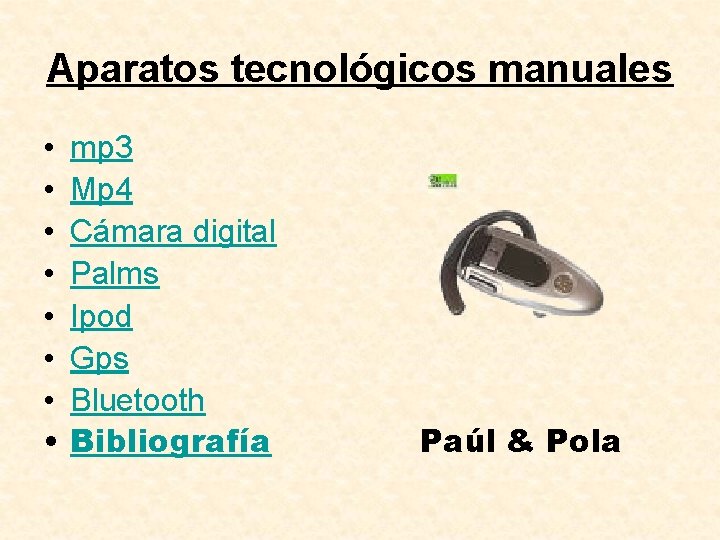 Aparatos tecnológicos manuales • • mp 3 Mp 4 Cámara digital Palms Ipod Gps