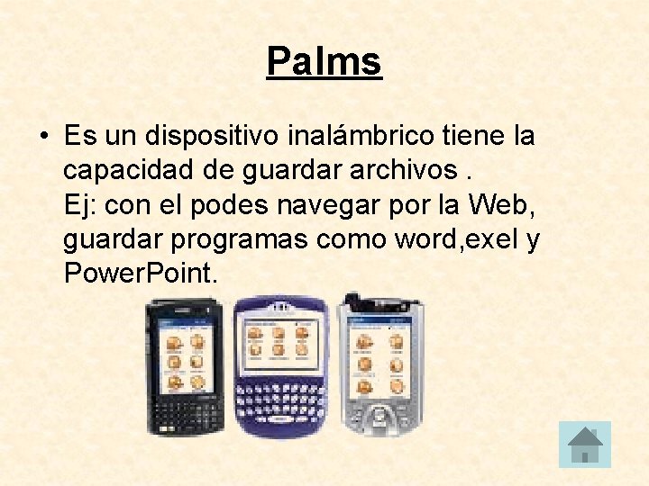 Palms • Es un dispositivo inalámbrico tiene la capacidad de guardar archivos. Ej: con