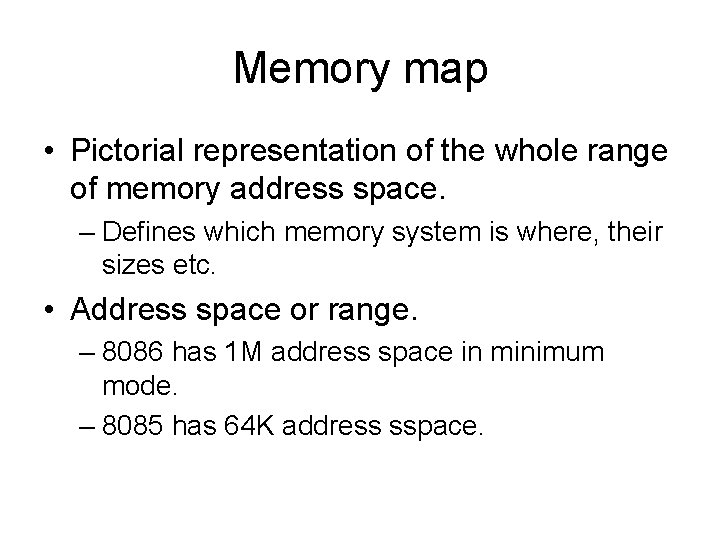 Memory map • Pictorial representation of the whole range of memory address space. –