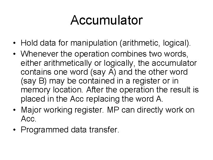 Accumulator • Hold data for manipulation (arithmetic, logical). • Whenever the operation combines two