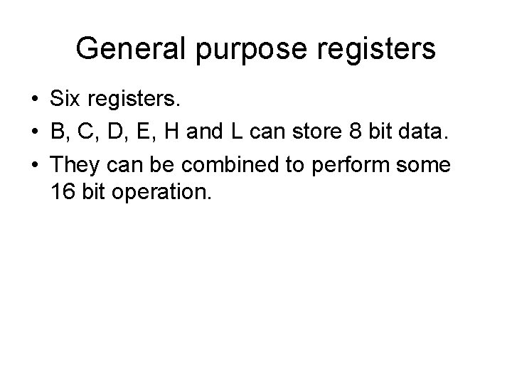 General purpose registers • Six registers. • B, C, D, E, H and L