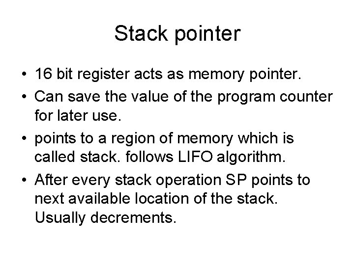 Stack pointer • 16 bit register acts as memory pointer. • Can save the