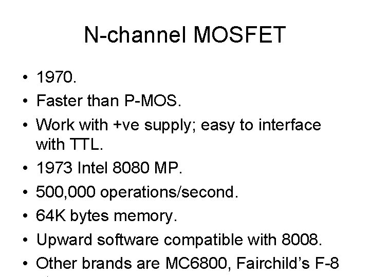 N-channel MOSFET • 1970. • Faster than P-MOS. • Work with +ve supply; easy